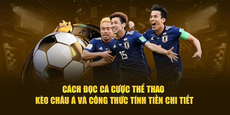 Cách đọc cá cược thể thao kèo châu Á và công thức tính tiền chi tiết