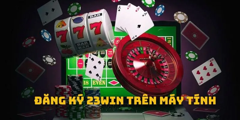 Đăng ký 23WIN trên máy tính nhanh chóng và an toàn