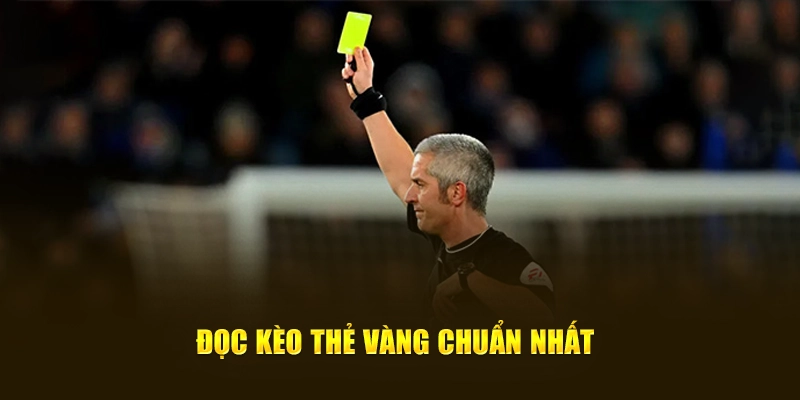 Đọc kèo thẻ vàng chuẩn nhất