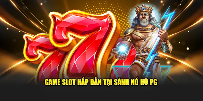Game slot hấp dẫn tại sảnh nổ hũ PG