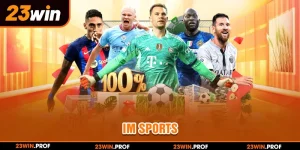 IM Sports 23WIN - Sảnh Cược Chuyên Nghiệp, Đẳng Cấp Nhất