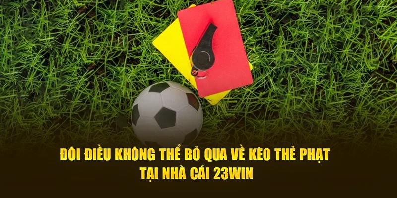 Đôi điều không thể bỏ qua về kèo thẻ phạt tại nhà cái 23WIN
