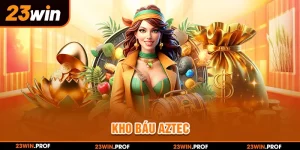 Kho Báu Aztec 23WIN – Hành Trình Săn Vàng Đầy Hấp Dẫn
