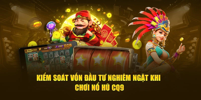 Kiểm soát vốn đầu tư nghiêm ngặt khi chơi nổ hũ CQ9