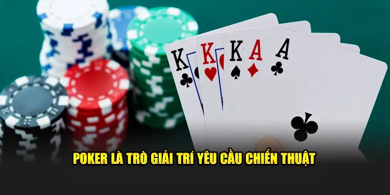 Poker là trò giải trí yêu cầu chiến thuật