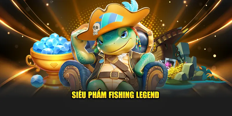 Siêu phẩm Fishing Legend