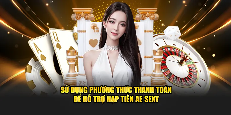 Sử dụng phương thức thanh toán để hỗ trợ nạp tiền Ae Sexy