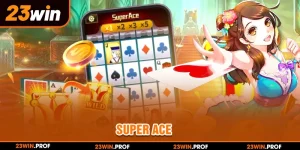 Super Ace 23WIN - Cách Nổ Hũ Dễ Dàng Nhất Trong 2025