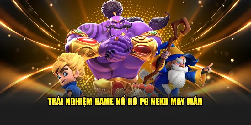 Trải nghiệm game nổ hũ PG neko may mắn
