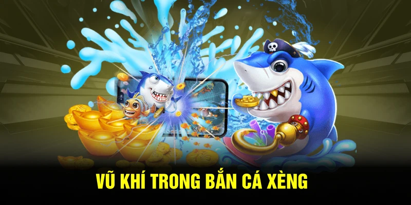Vũ khí trong bắn cá xèng