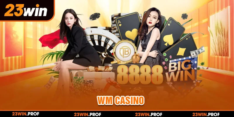 WM Casino Sân Chơi 23WIN Đẳng Cấp Với 3 Điểm Nổi Bật