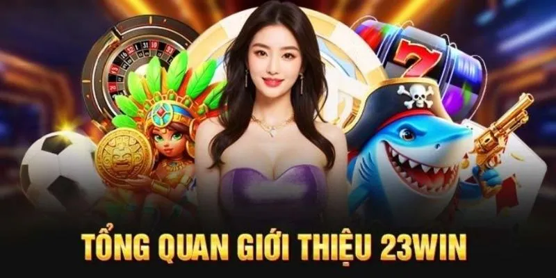 Giới thiệu 23WIN - Nền tảng giải trí được nhiều người săn đón