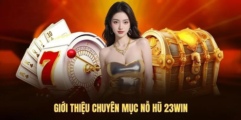 Nổ hũ 23WIN đẳng cấp châu Á hiện nay