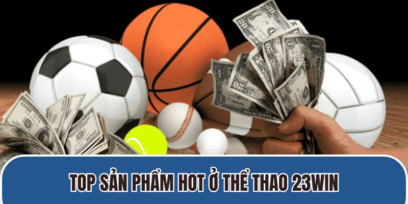 Top sản phẩm hot ở thể thao 23WIN